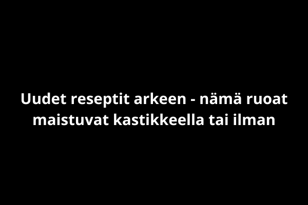 Uudet reseptit arkeen - nämä ruoat maistuvat kastikkeella tai ilman